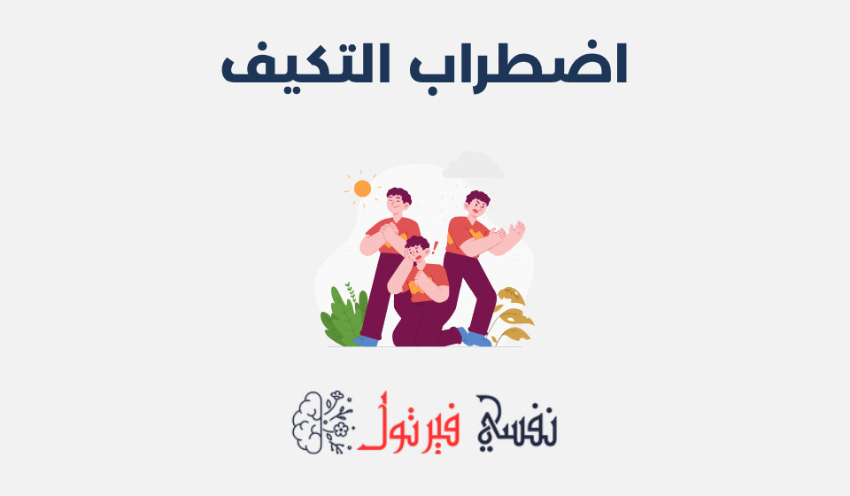 اضطراب التكيف: أنواعه، أسبابه وطرق علاجه اضطراب التكيف