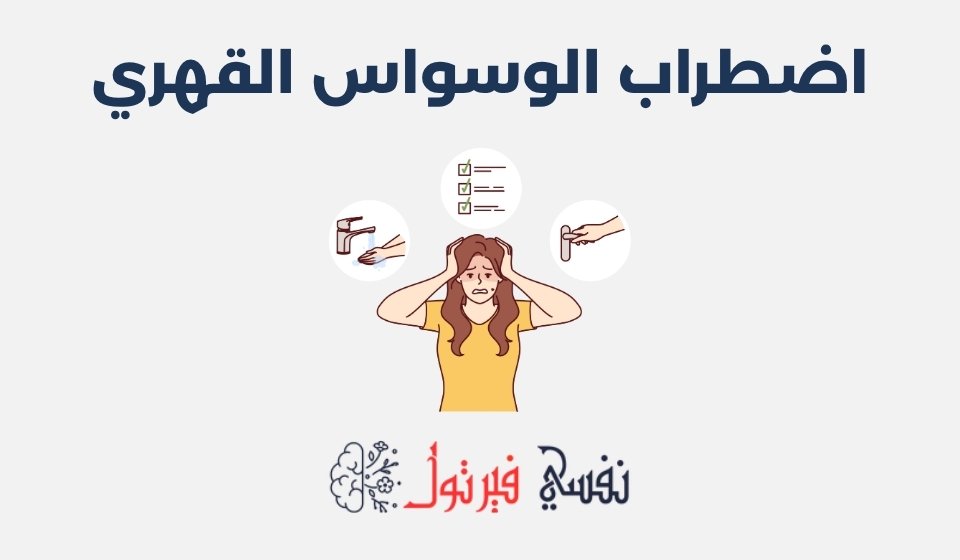 اضطراب الوسواس القهري: أعراضه، أسبابه وطرق علاجه اضطراب الوسواس القهري