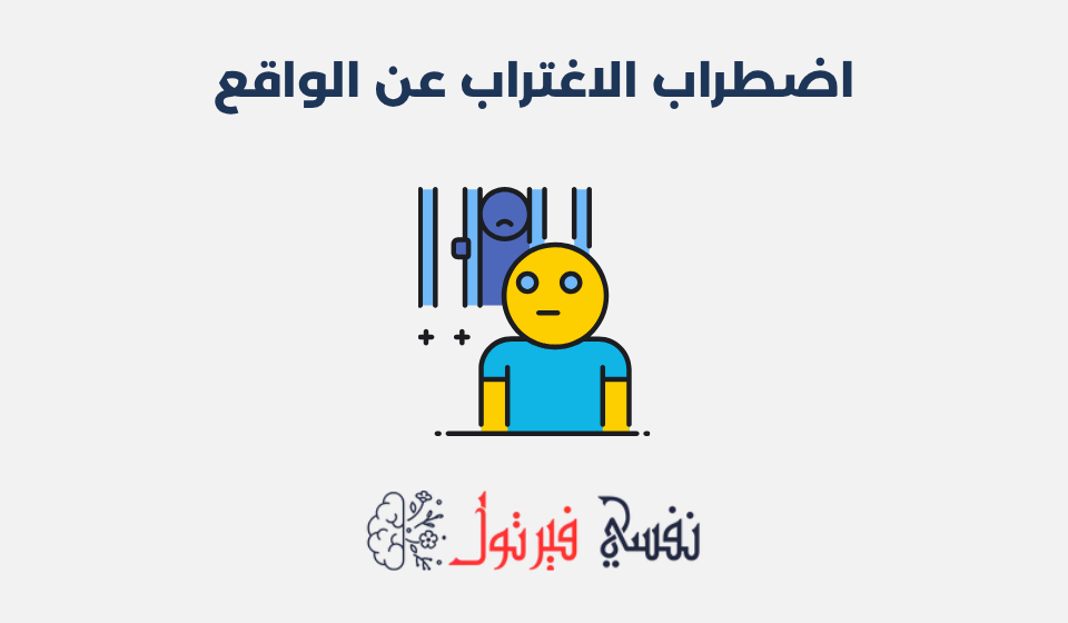 اضطراب الاغتراب عن الواقع: أنواعه وطرق علاجه اضطراب الاغتراب عن الواقع