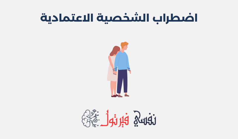 اضطراب الشخصية الاعتمادية: الأعراض، الأسباب وطرق العلاج اضطراب الشخصية الاعتمادية