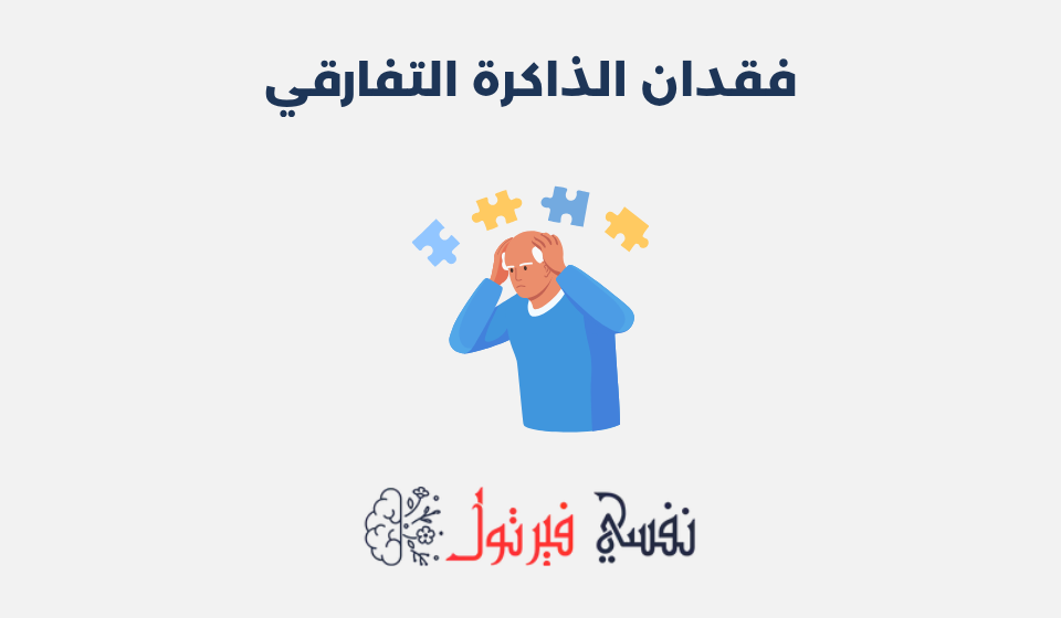 فقدان الذاكرة التفارقي: الأسباب، الأنواع وطرق العلاج فقدان الذاكرة التفارقي