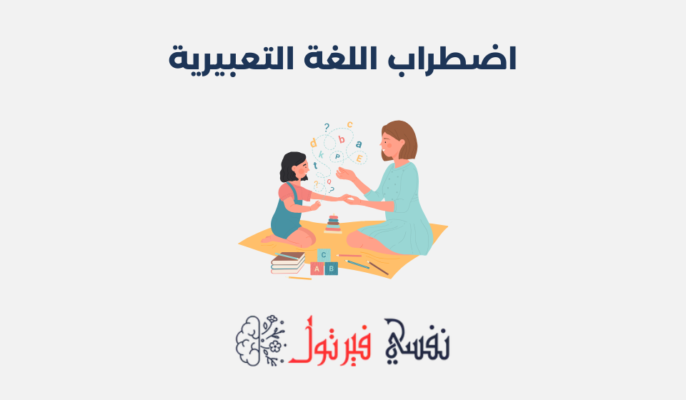 اضطراب اللغة التعبيرية: أعراضه، أسبابه وطرق علاجه اضطراب اللغة التعبيرية